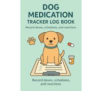 Dog Medication Tracker Log Book: Keep Track of Your Dog’s Prescriptions, Doses & Reactions | 6” x 9”, 120 Pages: Track Prescriptions, Dosages, ... Effects - Health Log for Dogs on Medication