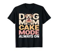 Dog Mom Cake Mode Always on Birthday T-Shirt