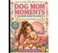 Dog Mom Moments Coloring Book: 30 Heartwarming Scenes Celebrating the Love, Joy, and Unbreakable Bond Between a Woman and Her Dog
