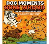Dog moments gone wrong: A hilarious coloring book full of disasters, chaos & the cutes fails ever