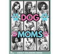 Dog Moms Adult Coloring Book: Grayscale Drawings of Diverse Women and Their Dogs for Relaxation, Stress Relief and Mindfulness