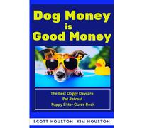 Dog Money Is Good Money: The Best Doggy Daycare Pet Retreat Puppy Sitter Guide Book