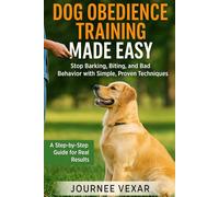 Dog Obedience Training Made Easy: Stop Barking, Biting, and Bad Behavior with Simple, Proven Techniques