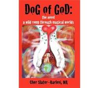 Dog of God The Novel A Wild Romp Through Magical Worlds - Cher SlaterBarlevi Ma - Author Solutions Inc - Livre en Anglais Cher SlaterBarlevi MaCher SlaterBarlevi Ma (Auteur)