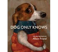 Dog Only Knows: The Dog Portraits of Alison Friend