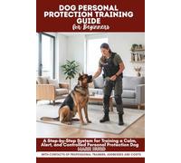 DOG PERSONAL PROTECTION TRAINING GUIDE FOR BEGINNERS: A Step-by-Step System for Training a Calm, Alert, and Controlled Personal Protection Dogs