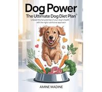 Dog Power : The Ultimate Dog Diet Plan: Unleash the Full Potential of Your Dog's Health with the Right Nutritional Approach