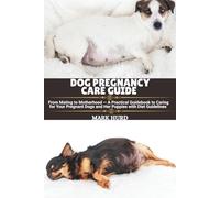 DOG PREGNANCY CARE GUIDE: From Mating to Motherhood - A Practical Guidebook to Caring for Your Pregnant Dogs and Her Puppies with Diet Guidelines