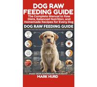DOG RAW FEEDING GUIDE: The Complete Manual to Raw Diets, Balanced Nutrition, and Homemade Recipes for Every Dog