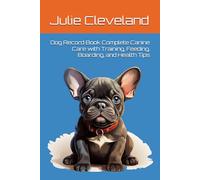 Dog Record Book Complete Canine Care with Training, Feeding, Boarding, and Health Tips