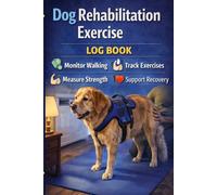 Dog Rehab Exercise Log Book: Track Mobility, Walking, Strength & Physical Therapy Progress for Recovery Dogs: Canine Physical Therapy Journal - ... Walking Progress & Daily Therapy Notes