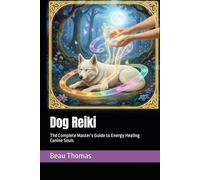 Dog Reiki: The Complete Master’s Guide to Energy Healing Canine Souls