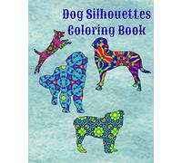 Dog Silhouettes Coloring Book: Fun Filled Fantastic Designs To Bring Out Your Creative Side.