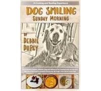 Dog Smiling Sunday Morning: The Eccentrics, Recluses, Dreamers, Dogs, And Children Of The Crossing Invite You Into Their Little Part Of The World To ... Life, Magic, Food, And Of Course Dogs.