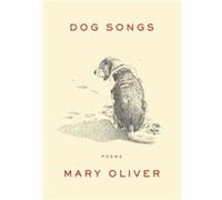 Dog Songs Poems by Mary Oliver Mary Oliver (Auteur)