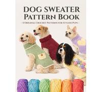 Dog Sweater Pattern Book: 5 Original Crochet Patterns for Stylish Pups