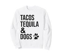 Dog Tequila,Drink Tequila Pet Dogs,Tacos Tequila and Dogs Sweatshirt