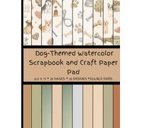 Dog-Themed Watercolor Scrapbook and Craft Paper Pad: Beautiful Decorative Papers for Scrapbooking, Junk Journals, Card Making, DIY Crafts, Collage, and Dog Lovers