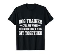 Dog Trainer Call Me to Fix Your Sit Together - T-Shirt