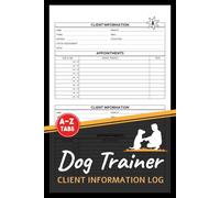 Dog Trainer Client Information Log: Professional Dog Obedience Training Appointment Book With A-Z Alphabetic Tabs to Record Client Personal Details | 106 Pages For 208 Client