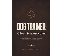 Dog Trainer Client Session Notes: Lined Notebook for Training Sessions, Client Dogs and Progress Notes - Gift for Dog Trainers, Obedience Instructors and Puppy Class Teachers - 6x9, 120 Pages