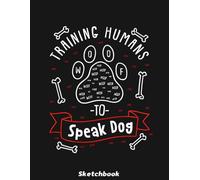 Dog Trainer Gift Training Humans To Speak Dog Sketchbook: Blank Pages, 110 pages, White paper, Sketch, Doodle and Draw