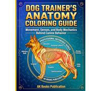 Dog Trainer's Anatomy Coloring Guide: Movement, Senses, and Body Mechanics Behind Canine Behavior