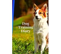 Dog Training Diary: Obedience Training for Dogs - Dog Activity Monitor Notebook - Progress Information Logbook Full of Detail (120 Pages - 6 x 9 in)