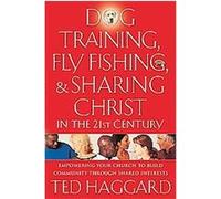 Dog Training, Fly Fishing, and Sharing Christ in the 21st Century Ted Haggard (Auteur)