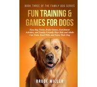 Dog Training & Games: Easy Dog Tricks, Brain Games, Enrichment Activities, and Family-Friendly Ways Kids and Adults Can Train, Bond With, and Enjoy Their Dog
