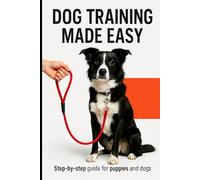 Dog training made easy.: Step-by-step guide for puppies and dogs.