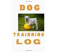 Dog Trainning Log: Dog Training Notebook For Better Control Of Your Dog