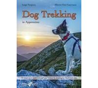 Dog Trekking In Appennino. 44 Itinerari E Tanti Consigli Per Vivere La Montagna Con Il Tuo Cane