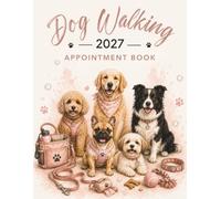 Dog Walking Appointment Book 2027: Week To View Client Scheduler With Reminders, To Do Lists, Daily & Weekly Planner Diary For Pet Walker Business ... Time Slots & 15 Minute Increments, For Women