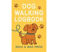 Dog Walking Logbook: A Daily Log to Track Walk Times, Distance, Behavior, and Notes