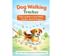 Dog Walking Tracker: Daily Log Book to Track Walks, Exercise, Mood & Progress for a Healthier and Happier Dog