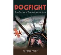 Dogfight: True Stories of Dramatic Air Actions