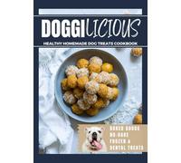 Doggilicious: Healthy Homemade Dog Treats Cookbook (Baked Goods, No-Bake, Frozen and Dental Treats)