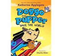 Doggo and Pupper Save the World by Katherine Applegate & Illustrated by Charlie Alder Katherine Applegate Illustrated by Charlie Alder (Auteur)