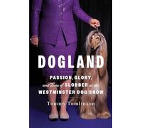 Dogland: Passion, Glory, and Lots of Slobber at the Westminster Dog Show
