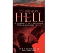 Dogma of Hell Illustrated by Facts Taken from Profane and Sacred History by REV Fr F X Schouppe Schouppe, Sj (Auteur)