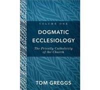 Dogmatic Ecclesiology The Priestly Catholicity of the Church by Tom Greggs Tom Greggs (Auteur)
