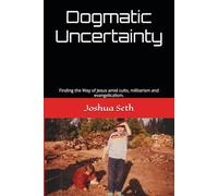 Dogmatic Uncertainty: Finding the Way of Jesus amid cults, militarism and evangelicalism.
