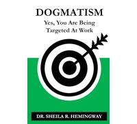 DOGMATISM: Yes, You Are Being Targeted at Work