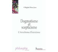 Dogmatisme et scepticisme: L''héraclitisme d''Énésidème
