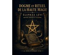 Dogme et Rituel de la Haute Magie (Édition annotée et illustrée): 44 repères de lecture, 12 illustrations originales, glossaire et dossier critique