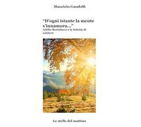 "D'ogni istante la mente s'innamora...": Attilio Bertolucci e la felicità di esistere