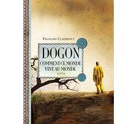 Dogon, comment ce monde vint au monde: Cosmogonie des Dogons du Mali