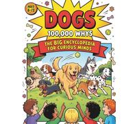 Dogs: 100,000 Whys: The Big Encyclopedia For Curious Minds: Full Colour Comic Book Style Collection Of Big Questions, Fun Facts & Missions For Ages 6-13
