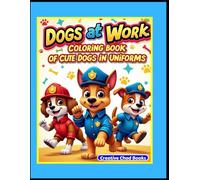 Dogs at Work: Coloring Book of Cute Dogs in Uniforms: Fun Jobs for Adorable Dogs Creative Coloring for Kids and Dog Lovers